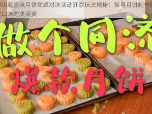 妄想山海美味月饼甜咸对决活动狂欢玩法揭秘：探寻月饼制作奥秘，甜咸口味对决盛宴