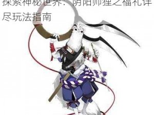 探索神秘世界：阴阳师狸之福礼详尽玩法指南