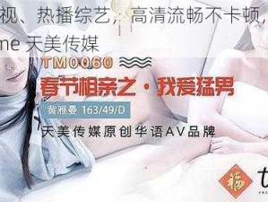 热门影视、热播综艺，高清流畅不卡顿，尽在 thetm me 天美传媒