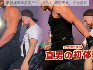 最新迷晕直男国产 Gay1069，无色无味，安全高效