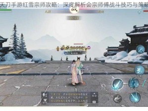 天刀手游红雪宗师攻略：深度解析会宗师傅战斗技巧与策略