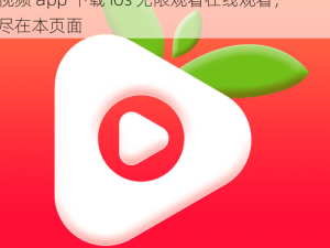 草莓视频app下载ios无限观看在线观看-草莓视频 app 下载 ios 无限观看在线观看，尽在本页面