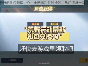 荒野行动礼包领取中心：全新福利限时抢领，热门道具一网打尽