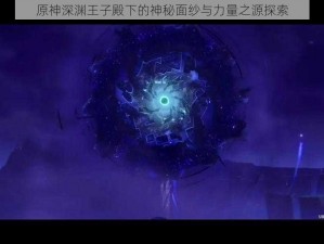 原神深渊王子殿下的神秘面纱与力量之源探索