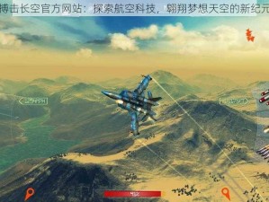 搏击长空官方网站：探索航空科技，翱翔梦想天空的新纪元