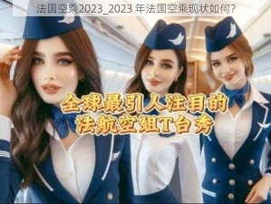 法国空乘2023_2023 年法国空乘现状如何？