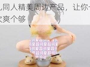 动漫被 X 到爽 18 巨乳同人精美周边产品，让你一次爽个够