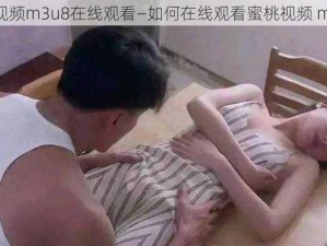 蜜桃视频m3u8在线观看—如何在线观看蜜桃视频 m3u8？