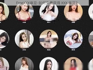 FreeXXX麻豆-如何免费获得 XXX 麻豆？