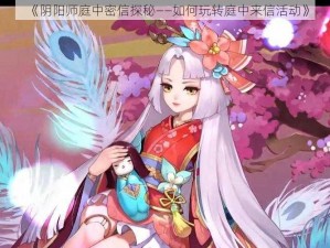 《阴阳师庭中密信探秘——如何玩转庭中来信活动》