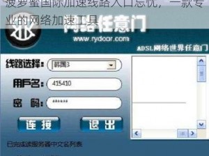 菠萝蜜国际加速线路入口忘忧，一款专业的网络加速工具