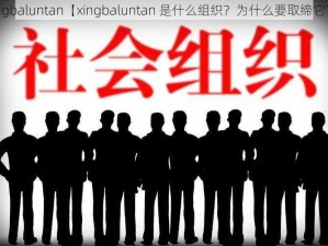 xingbaluntan【xingbaluntan 是什么组织？为什么要取缔它？】