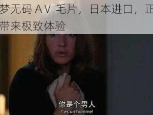 吴梦梦无码 AⅤ 毛片，日本进口，正版影片，带来极致体验