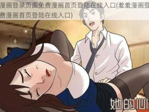 羞羞漫画登录页面免费漫画首页登陆在线入口(羞羞漫画登录页面免费漫画首页登陆在线入口)