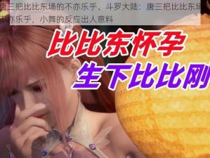 唐三把比比东埇的不亦乐乎、斗罗大陆：唐三把比比东埇得不亦乐乎，小舞的反应出人意料