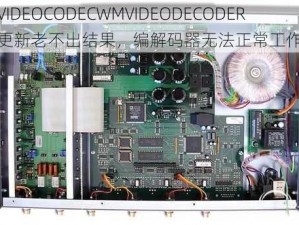 VIDEOCODECWMVIDEODECODER 更新老不出结果，编解码器无法正常工作