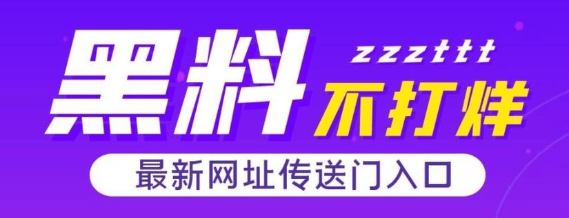 黑料不打烊 2023 最新入口：观看娱乐资讯、热点新闻、影视资源等