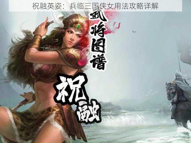 祝融英姿：兵临三国侠女用法攻略详解