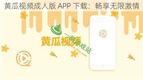 黄瓜视频成人版 APP 下载：畅享无限激情