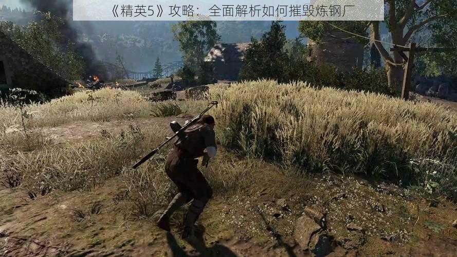 《精英5》攻略：全面解析如何摧毁炼钢厂