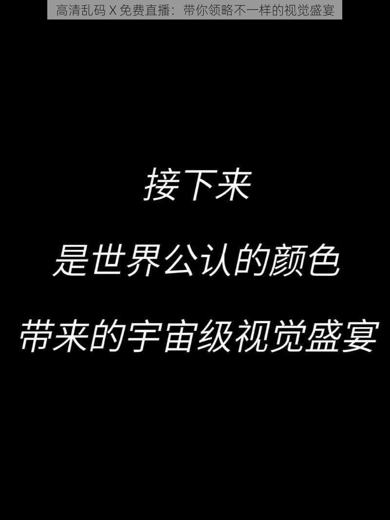 高清乱码 X 免费直播：带你领略不一样的视觉盛宴