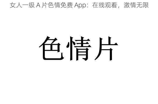 女人一级 A 片色情免费 App：在线观看，激情无限