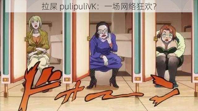 拉屎 pulipuliVK：一场网络狂欢？