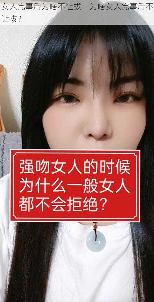 女人完事后为啥不让拔：为啥女人完事后不让拔？