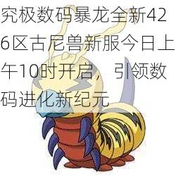 究极数码暴龙全新426区古尼兽新服今日上午10时开启，引领数码进化新纪元