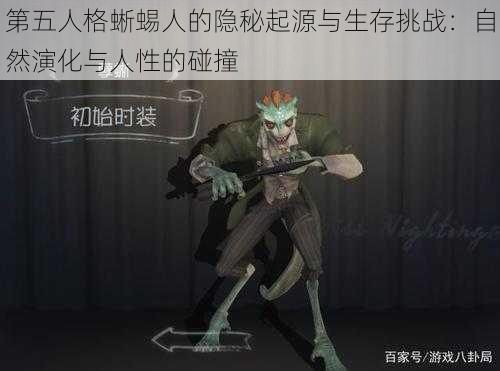 第五人格蜥蜴人的隐秘起源与生存挑战：自然演化与人性的碰撞