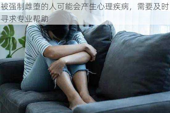 被强制雌堕的人可能会产生心理疾病，需要及时寻求专业帮助