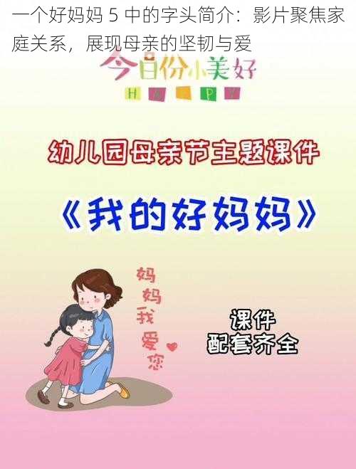 一个好妈妈 5 中的字头简介：影片聚焦家庭关系，展现母亲的坚韧与爱