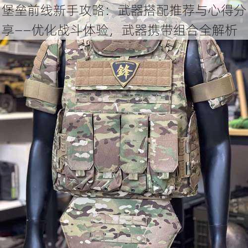 堡垒前线新手攻略：武器搭配推荐与心得分享——优化战斗体验，武器携带组合全解析