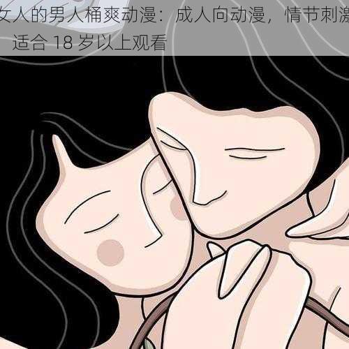 女人的男人桶爽动漫：成人向动漫，情节刺激，适合 18 岁以上观看