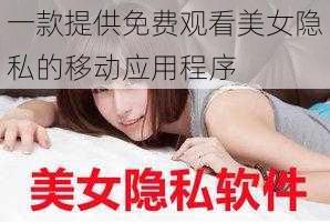 一款提供免费观看美女隐私的移动应用程序