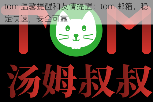 tom 温馨提醒和友情提醒：tom 邮箱，稳定快速，安全可靠