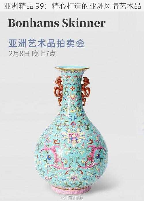 亚洲精品 99：精心打造的亚洲风情艺术品