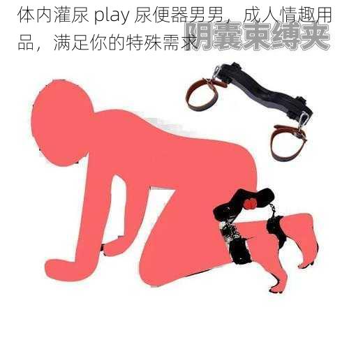 体内灌尿 play 尿便器男男，成人情趣用品，满足你的特殊需求