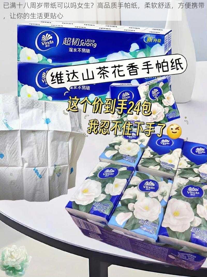 已满十八周岁带纸可以吗女生？高品质手帕纸，柔软舒适，方便携带，让你的生活更贴心