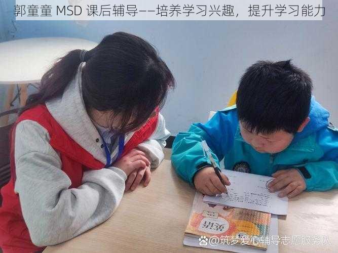 郭童童 MSD 课后辅导——培养学习兴趣，提升学习能力