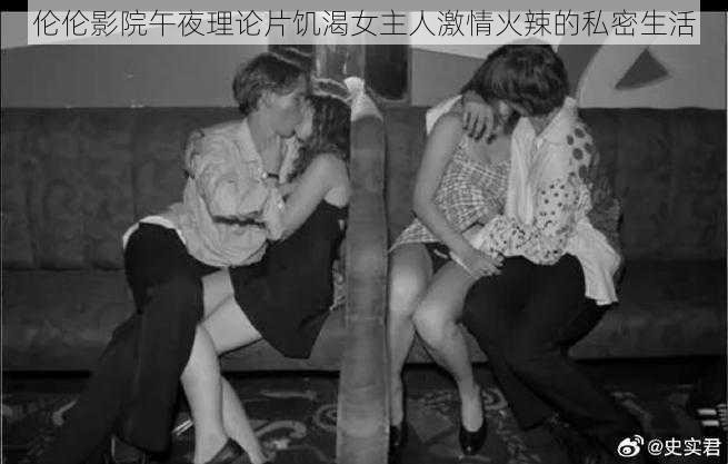 伦伦影院午夜理论片饥渴女主人激情火辣的私密生活