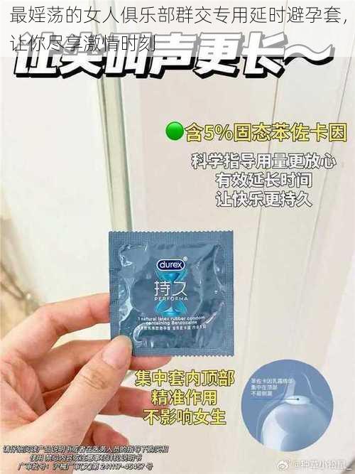 最婬荡的女人俱乐部群交专用延时避孕套，让你尽享激情时刻