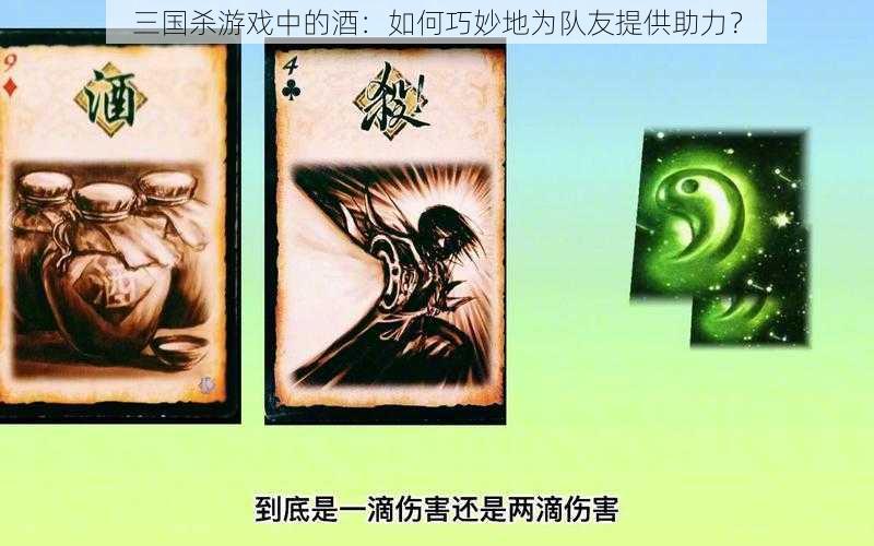 三国杀游戏中的酒：如何巧妙地为队友提供助力？