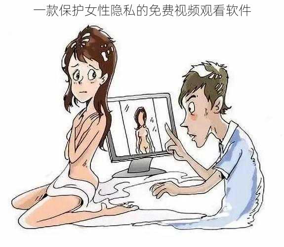 一款保护女性隐私的免费视频观看软件