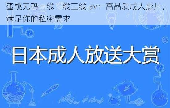 蜜桃无码一线二线三线 av：高品质成人影片，满足你的私密需求