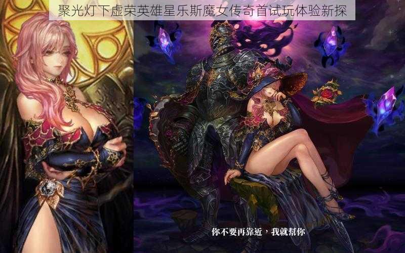 聚光灯下虚荣英雄星乐斯魔女传奇首试玩体验新探