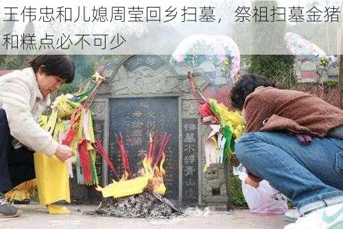 王伟忠和儿媳周莹回乡扫墓，祭祖扫墓金猪和糕点必不可少