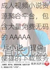 成人视频小说资源聚合平台，包含大量免费无码的 AAAAA 片小说，提供便捷的下载服务