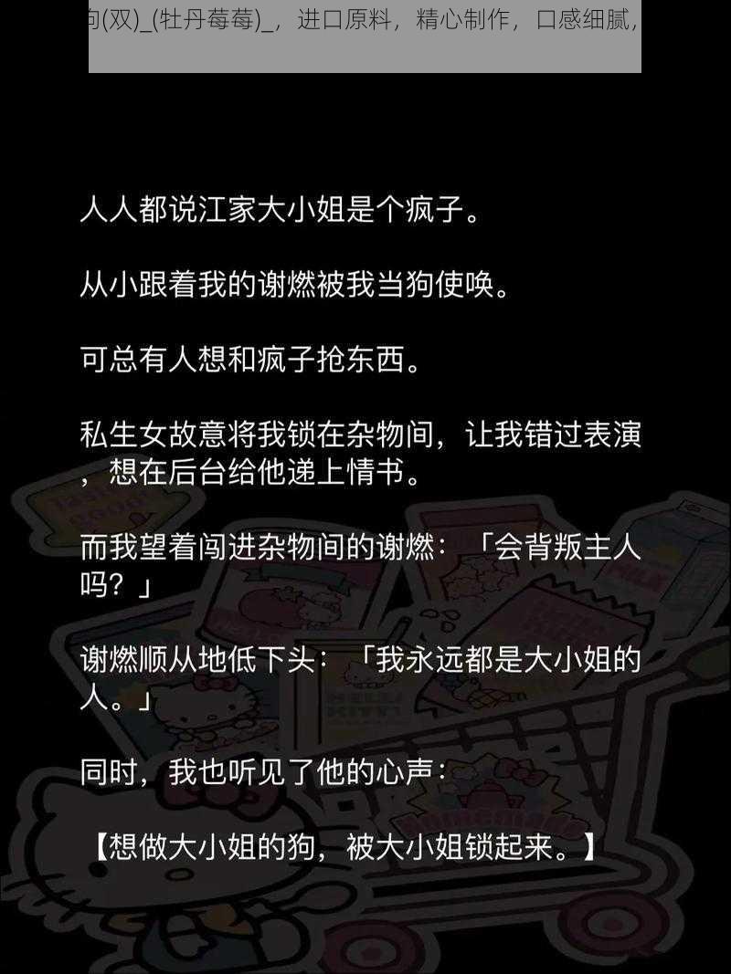 做我的狗(双)_(牡丹莓莓)_，进口原料，精心制作，口感细腻，回味无穷