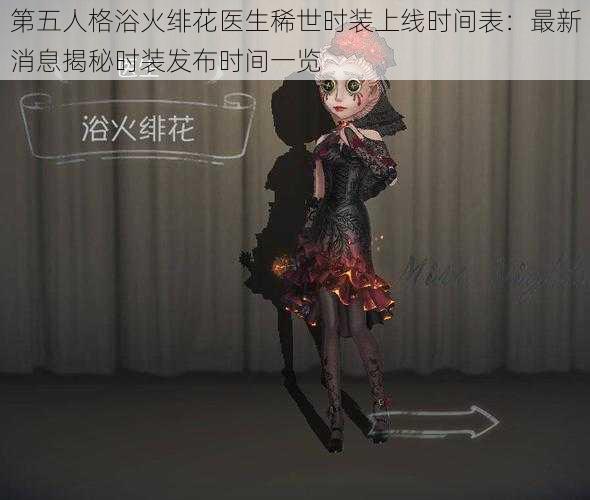 第五人格浴火绯花医生稀世时装上线时间表：最新消息揭秘时装发布时间一览